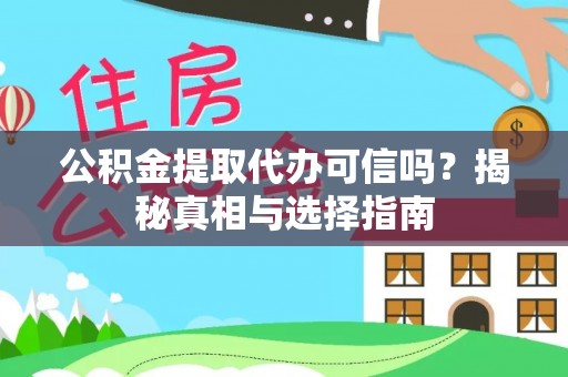 梅县公积金提取代办可信吗？揭秘真相与选择指南
