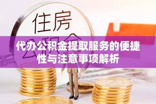 梅县代办公积金提取服务的便捷性与注意事项解析