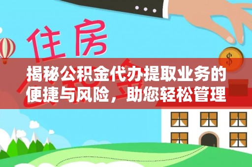 梅县揭秘公积金代办提取业务的便捷与风险，助您轻松管理财务