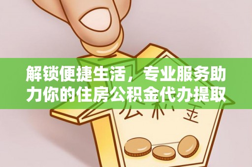 梅县解锁便捷生活，专业服务助力你的住房公积金代办提取