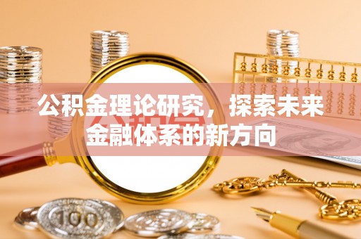 梅县公积金理论研究，探索未来金融体系的新方向