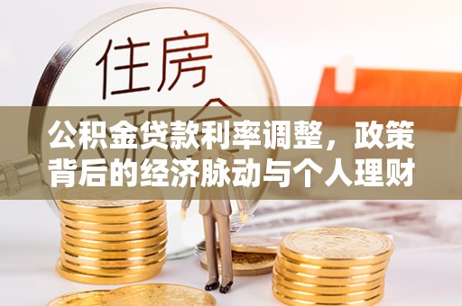梅县公积金贷款利率调整，政策背后的经济脉动与个人理财新机遇