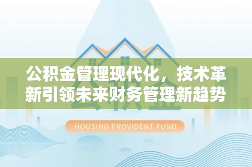梅县公积金管理现代化，技术革新引领未来财务管理新趋势