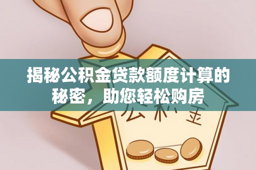 梅县揭秘公积金贷款额度计算的秘密，助您轻松购房