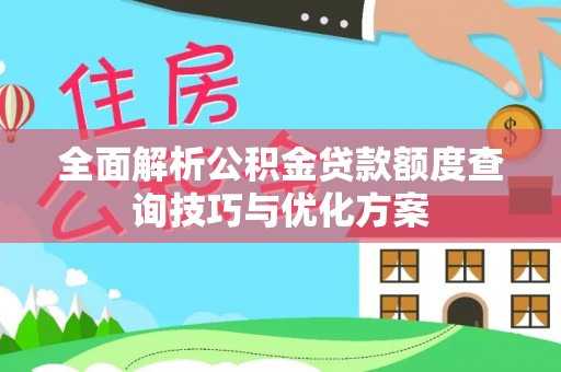梅县全面解析公积金贷款额度查询技巧与优化方案