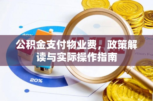 梅县公积金支付物业费，政策解读与实际操作指南