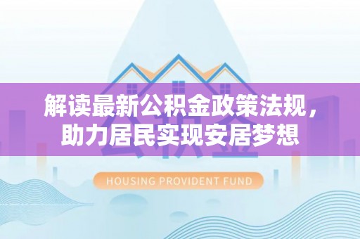 梅县解读最新公积金政策法规，助力居民实现安居梦想