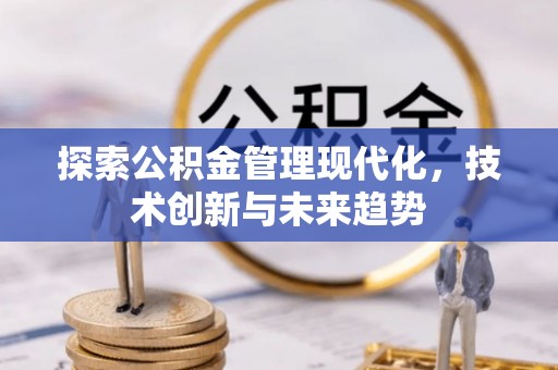梅县探索公积金管理现代化，技术创新与未来趋势
