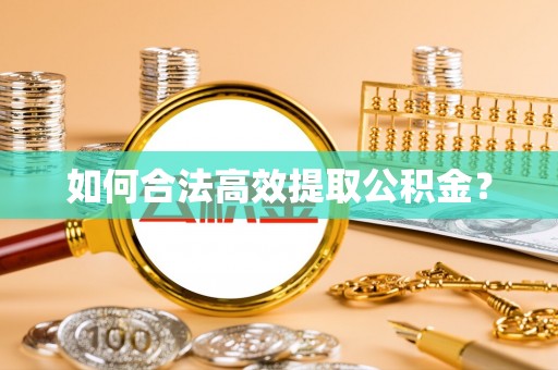 梅县如何合法高效提取公积金？