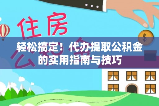 梅县轻松搞定！代办提取公积金的实用指南与技巧