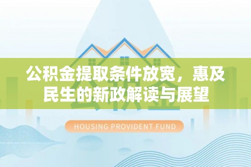 梅县公积金提取条件放宽，惠及民生的新政解读与展望