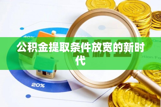 梅县公积金提取条件放宽的新时代