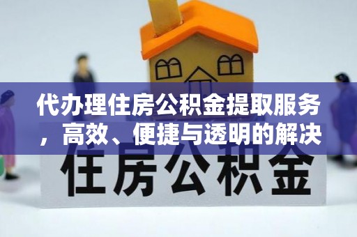 梅县代办理住房公积金提取服务，高效、便捷与透明的解决方案