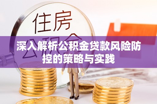 梅县深入解析公积金贷款风险防控的策略与实践