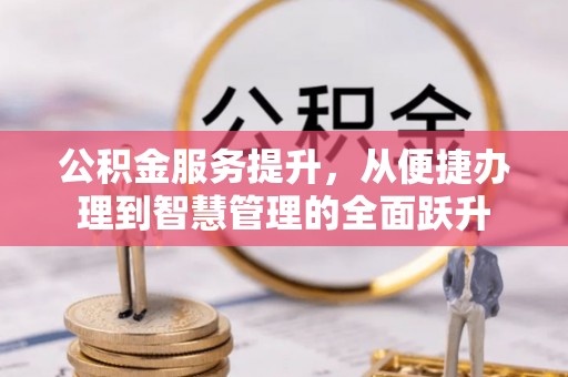 梅县公积金服务提升，从便捷办理到智慧管理的全面跃升