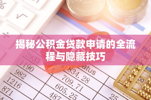 梅县揭秘公积金贷款申请的全流程与隐藏技巧