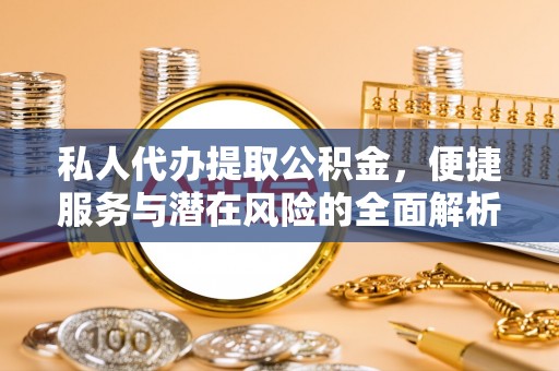 梅县私人代办提取公积金，便捷服务与潜在风险的全面解析
