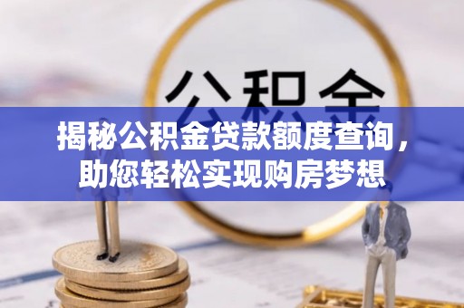 梅县揭秘公积金贷款额度查询，助您轻松实现购房梦想
