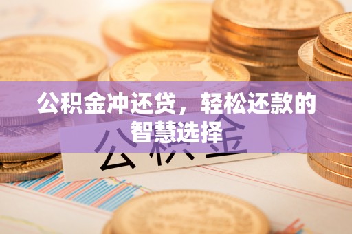 梅县公积金冲还贷，轻松还款的智慧选择