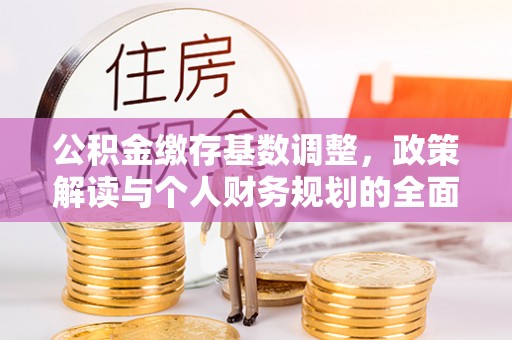 梅县公积金缴存基数调整，政策解读与个人财务规划的全面分析