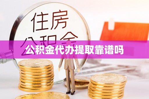 梅县公积金代办提取靠谱吗
