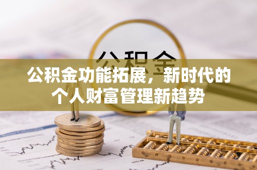 梅县公积金功能拓展，新时代的个人财富管理新趋势