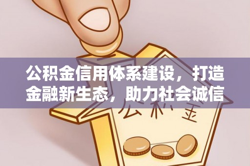 梅县公积金信用体系建设，打造金融新生态，助力社会诚信发展