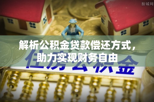 梅县解析公积金贷款偿还方式，助力实现财务自由