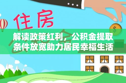 梅县解读政策红利，公积金提取条件放宽助力居民幸福生活