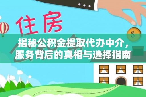 梅县揭秘公积金提取代办中介，服务背后的真相与选择指南