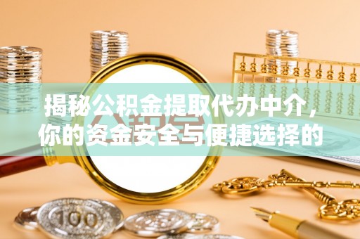 梅县揭秘公积金提取代办中介，你的资金安全与便捷选择的平衡点