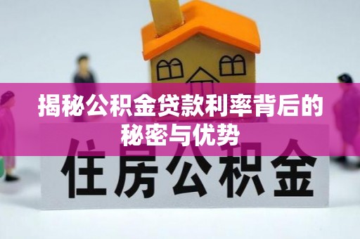 梅县揭秘公积金贷款利率背后的秘密与优势