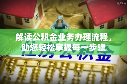 梅县解读公积金业务办理流程，助您轻松掌握每一步骤