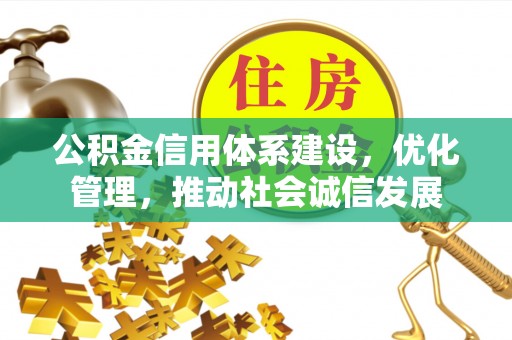 梅县公积金信用体系建设，优化管理，推动社会诚信发展