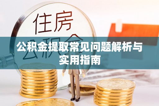 梅县公积金提取常见问题解析与实用指南