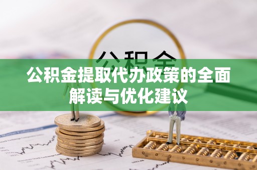 梅县公积金提取代办政策的全面解读与优化建议