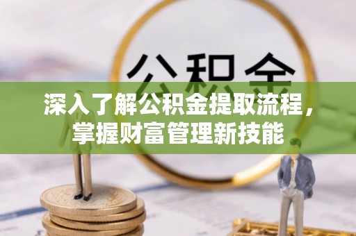 梅县深入了解公积金提取流程，掌握财富管理新技能