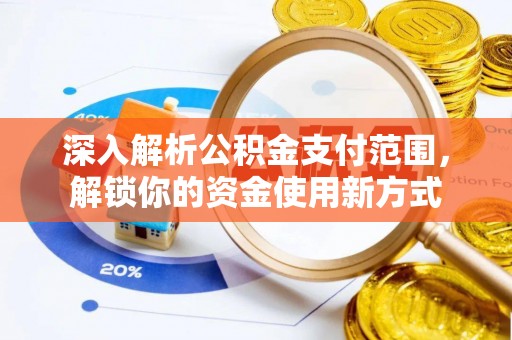 梅县深入解析公积金支付范围，解锁你的资金使用新方式