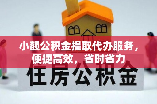 梅县小额公积金提取代办服务，便捷高效，省时省力
