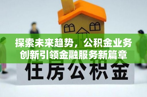 梅县探索未来趋势，公积金业务创新引领金融服务新篇章