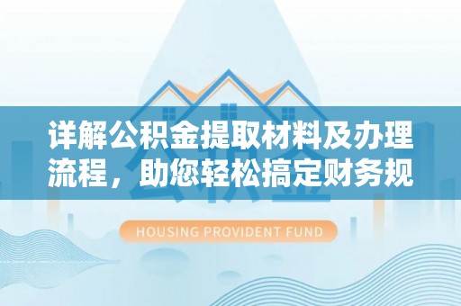 梅县详解公积金提取材料及办理流程，助您轻松搞定财务规划