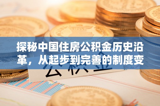 梅县探秘中国住房公积金历史沿革，从起步到完善的制度变迁