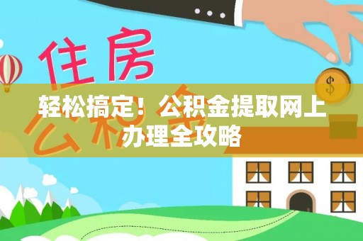 梅县轻松搞定！公积金提取网上办理全攻略