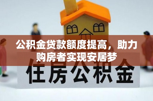 梅县公积金贷款额度提高，助力购房者实现安居梦