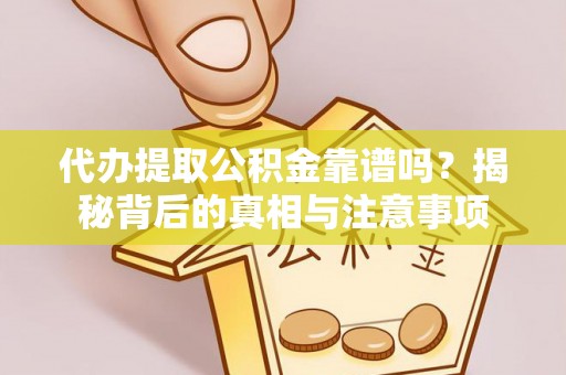 梅县代办提取公积金靠谱吗？揭秘背后的真相与注意事项