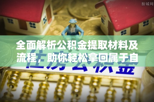 梅县全面解析公积金提取材料及流程，助你轻松拿回属于自己的钱