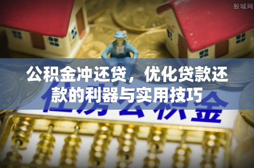 梅县公积金冲还贷，优化贷款还款的利器与实用技巧