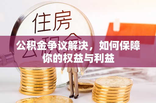 梅县公积金争议解决，如何保障你的权益与利益