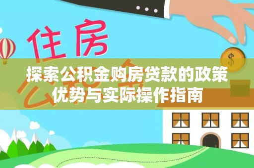 梅县探索公积金购房贷款的政策优势与实际操作指南