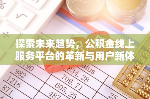 梅县探索未来趋势，公积金线上服务平台的革新与用户新体验